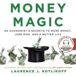 Money Magic An Economist's Secrets to More Money, Less Risk, and a Better Life, Laurence Kotlikoff