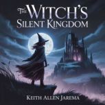 The Witchs Silent Kingdom, Keith Allen Jarema