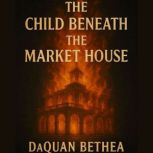 The Child Beneath The Market House, DaQuan Bethea