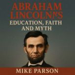 Abraham Lincolns Education, Faith an..., Mike Parson
