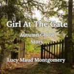 Girl At The Gate, Autumn Ghost Story, Lucy Maud Montgomery