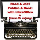 Need a Job? Publish a Book! with LibreOffice Professional Secrets Revealed, Steven W. Johnson