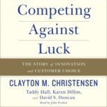 Competing Against Luck The Story of Innovation and Customer Choice, Clayton M. Christensen