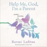 Help Me, God, I'm a Parent Honest Prayers for Hectic Days and Endless Nights, Bunmi Laditan