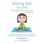 Sitting Still Like a Frog Mindfulness Exercises for Kids (and Their Parents), Eline Snel