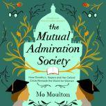 The Mutual Admiration Society How Dorothy L. Sayers and Her Oxford Circle Remade the World for Women, Mo Moulton