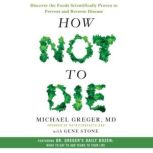 How Not to Die Discover the Foods Scientifically Proven to Prevent and Reverse Disease, Michael Greger, M.D., MD