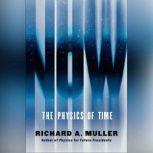 Now The Physics of Time - and the Ephemeral Moment that Einstein Could Not Explain, Richard A Muller