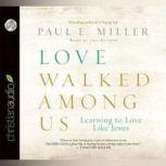 Love Walked Among Us Learning to Love Like Jesus, Paul E. Miller