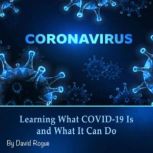 Coronavirus Learning What COVID-19 Is and What It Can Do, David Rogue