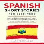 Spanish short stories for beginners Learn New Vocabulary Words and Phrases Like Crazy with our proven language system - at home, at the office, or in your car, MARK FERNANDEZ