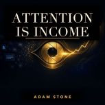 Attention is Income, Adam Stone