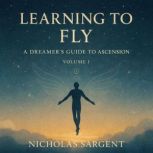 Learning to Fly A Dreamers Guide to..., Nicholas Sargent