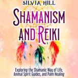 Shamanism and Reiki Exploring the Sh..., Silvia Hill