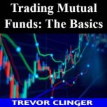 Trading Mutual Funds The Basics, Trevor Clinger