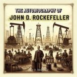 The Autobiography of John D. Rockefel..., John D. Rockefeller