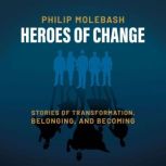 Heroes of Change Stories of Transfor..., Philip Molebash