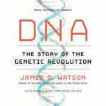 DNA The Story of the Genetic Revolution, James D. Watson