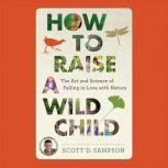 How to Raise a Wild Child, Scott D. Sampson