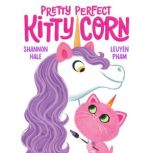 Pretty Perfect Kitty-Corn, Shannon Hale