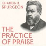 The Practice of Praise, Charles H. Spurgeon