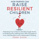 How Parents Can Raise Resilient Child..., Frank Dixon