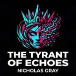 The Tyrant of Echoes, Nicholas Gray