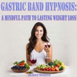 GASTRIC BAND HYPNOSIS A MINDFUL PATH..., Sharon Wiggins