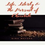 Life, Liberty,  The Pursuit of Choco..., Gina Meyers