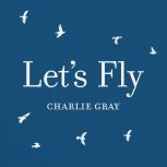 Lets Fly, Charlie Gray