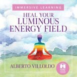 Heal Your Luminous Energy Field, Dr. Alberto Villoldo