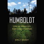 Humboldt Life on America's Marijuana Frontier, Emily Brady
