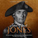 John Paul Jones The Life and Legacy ..., Charles River Editors