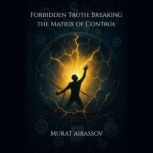 Forbidden Truth Breaking the Matrix ..., Murat Aibassov
