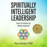 Spiritually Intelligent Leadership, Yosi Amram, PhD