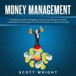 Money Management: The Ultimate Guide to Budgeting, Frugal Living, Getting out of Debt, Credit Repair, and Managing Your Personal Finances in a Stress-Free Way, Scott Wright