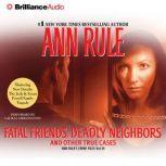 Fatal Friends, Deadly Neighbors And Other True Cases, Ann Rule