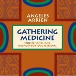 Gathering Medicine, Angeles Arrien, PhD