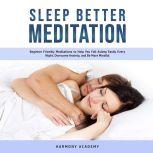 Sleep Better Meditation: Beginner Friendly Meditations to Help You Fall Asleep Easily Every Night, Overcome Anxiety, and Be More Mindful, Harmony Academy