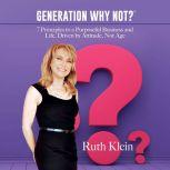 Generation Why Not? 7 Principles to a Purposeful Business and Life, Driven by Attitude, Not Age, Ruth Klein