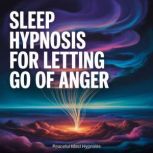 Sleep Hypnosis for Letting Go of Ange..., Peaceful Mind Hypnosis
