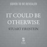 It Could Be Otherwise, Stuart Firestein