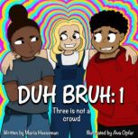 DUH BRUH Book 1 Three is NOT a Crowd..., Maria Rinaldi Hueseman