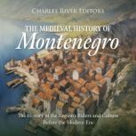 The Medieval History of Montenegro T..., Charles River Editors