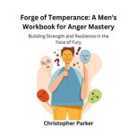 Forge of Temperance A Mens Workbook..., Christopher Parker