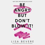 Be Angry, But Don't Blow It Maintaining Your Passion Without Losing Your Cool, Lisa Bevere