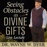 Seeing Obstacles as Divine Gifts Live..., Dr. Wayne W. Dyer