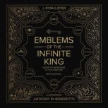 Emblems of the Infinite King Enter the Knowledge of the Living God, J. Ryan Lister