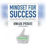 Mindset for Success Visualizing and Achieving Your Goals, Omar Periu
