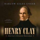 Henry Clay Americas Greatest Statesman, Harlow Giles Unger